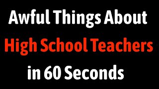 Awful Things About High School Teachers in 60 Seconds