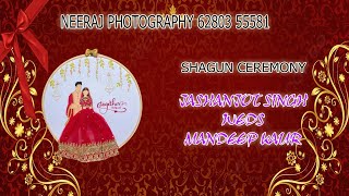 NEERAJ PHOTOGRAPHY 62803 55581 // SHAGUN CEREMONY // JASHANJOT SINGH WEDS MANDEEP KAUR //