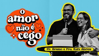 O amor não é cego - Pr. Bruno e Pra. Rafaella - Igreja do Amor