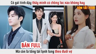 Cô Gái Tỉnh Dậy Thấy Mình Có Chồng Lúc Nào Không Hay, Mà Còn Là Tổng Tài Lạnh Lùng Theo Đuổi Vợ