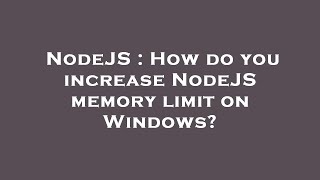 NodeJS : How do you increase NodeJS memory limit on Windows?
