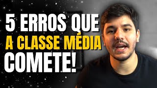 OS 5 ERROS QUE A CLASSE MÉDIA COMETE!