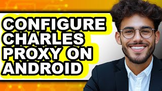 How to Configure Charles Proxy on Android (Full Guide)