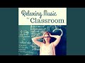 Relaxing Music for Classroom