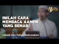 Bacaan Amiin Yang Benar - Ustadz Abu Yahya Badrusalam Lc