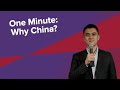 One Minute: Why China?