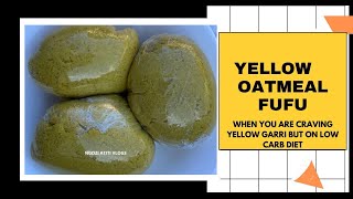 YELLOW OATMEAL FUFU || When you are craving for yellow garri but on low carb diet