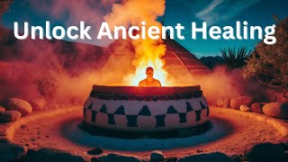 Temazcal: Ancient Sweat Lodge Rituals for Healing and Transformation