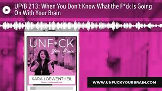 UFYB 213: When You Don’t Know What the F*ck Is Going On With Your Brain