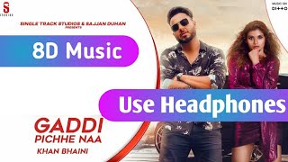 Gaddi Pichhe Naa (8D Music) Khan Bhaini || Shipra Goyal Gaddi Pichhe Naa 8D Music