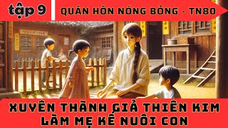 (9) • Xuyên Thành GIẢ THIÊN KIM - MẸ KẾ NUÔI CON (Quân hôn - Không gian - Linh tuyền....)