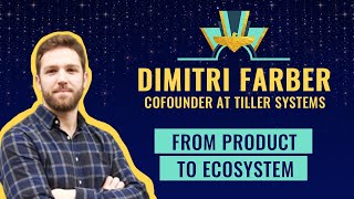 From product to ecosystem, by Dimitri Farber, cofounder at Tiller Systems