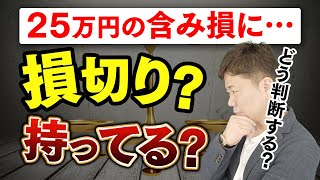 25万円の含み損…損切りするべき？持っている？どこで判断すればいい？