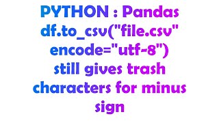 PYTHON : Pandas df.to_csv("file.csv" encode="utf-8") still gives trash characters for minus sign