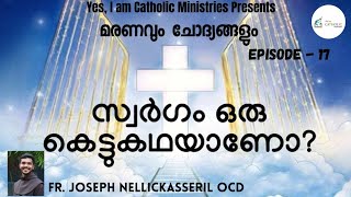 സ്വർഗ്ഗം ഒരു കെട്ടുകഥയാണോ?| മരണവും ചോദ്യങ്ങളും Epi-17| Fr Joseph Nellickasseril OCD|Yes,Iam Catholic