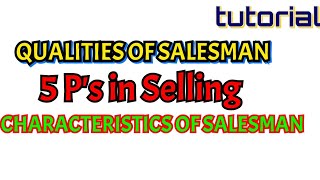 Qualities of a Salesman, Characteristics of a salesman and 5 P's in Selling