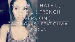 I hate u, I love u ( French version ) Gnash ft. Olivia O'brien ( Sara'h Cover )