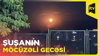 Şuşanı bir də belə görün I Şuşanın möcüzəli gecəsi