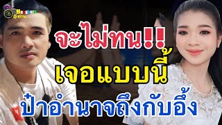 จะไม่ทน!!เจอแบบนี้ป๋าอำนาจถึงกับอึ้ง