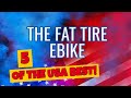 The Fat Tire Ebike (check out 5 of the USA best)!