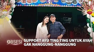 Support Ayu Ting Ting Untuk Sang Ayah Gak Nanggung-nanggung, Hiingga Begini - Obsesi 12/11