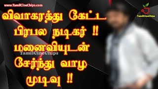 விவாகரத்து கேட்ட பிரபலநடிகர்!மனைவியுடன் சேர்ந்து வாழ முடிவு!! | Tamil Cinema News | - TamilCineChips