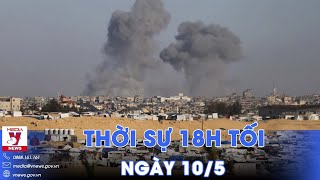 Thời sự 18h tối 10/5.Chính phủ yêu cầu kiểm soát giao dịch vàng; Israel tiếp tục không kích Rafah