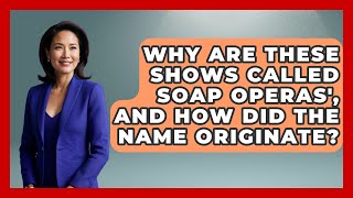 Why Are These Shows Called Soap Operas', And How Did The Name Originate? - Soap Opera Insider