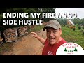 Its Time To END My Firewood Side Hustle