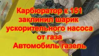 Карбюратор К 151 заклинил шарик ускорительного насоса от газа Автомобиль ГАЗЕЛЬ