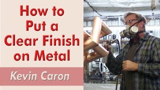 How to Put a Clear Finish on Metal - Kevin Caron