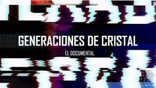 GENERACIONES DE CRISTAL _ Documental