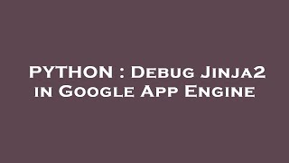 PYTHON : Debug Jinja2 in Google App Engine
