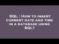 SQL : How to insert current date and time in a database using SQL?
