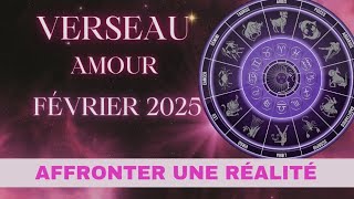 VERSEAU Amour FÉVRIER 2025 : affronter une réalité