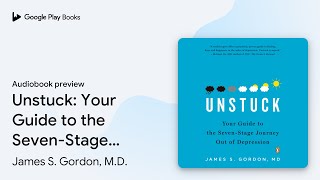 Unstuck: Your Guide to the Seven-Stage Journey… by James S. Gordon, M.D. · Audiobook preview