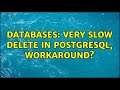 Databases: Very slow DELETE in PostgreSQL, workaround? (6 Solutions!!)