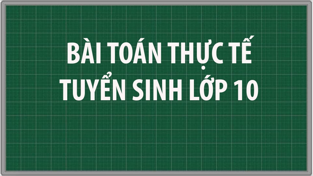 Bài Toán Thực Tế Tuyển Sinh Lớp 10 Toán Lớp 9 - YouTube