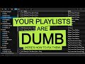 Your Playlists Are DUMB! (Here's How To Fix Them)