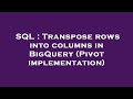 SQL : Transpose rows into columns in BigQuery (Pivot implementation)