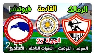 موعد مباراه الزمالك وفيوتشر القادمه الجولة 27 من الدوري المصري الممتاز موسم 2022/2021