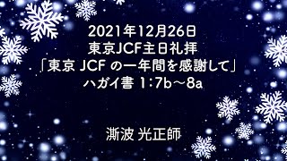 2021年12月26日東京JCF主日礼拝「東京 JCF の一年間を感謝して」  ハガイ書 1：7b～8a  澌波 光正師