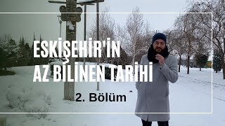 Eskişehir'in Az Bilinen Tarihi (2. Bölüm)