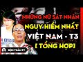 Tổng Hợp Những NỮ S.Á.T N.H.Â.N Tại Việt Nam Và Những Vụ Án Kinh Hoàng - T3: Ng.uy Hiểm Và Khó Lường