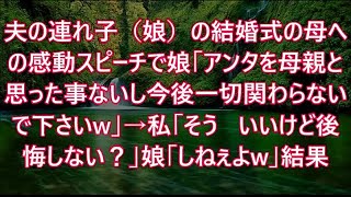 夫の連れ子（娘）の結婚式の母への感動スピーチで娘「アンタを母親と思った事ないし今後一切関わらないで下さいw」→私「そう   いいけど後悔しない？」娘「しねぇよw」