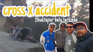 bhaktapur bata farkinda vaiko accident bhayo / daikovlog / accident / cross x