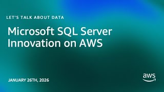 Microsoft SQL Server Innovation on AWS | Let's Talk About Data