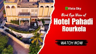 Bird Eye view of Hotel Pahadi Rourkela, Odisha || Vista Sky