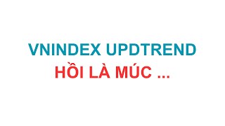 BTCK #231: VNINDEX UPTREND! HỒI LÀ MÚC ĐƯỢC...