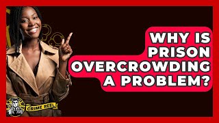 Why Is Prison Overcrowding A Problem? - The Crime Reel